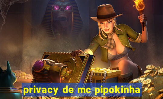 privacy de mc pipokinha